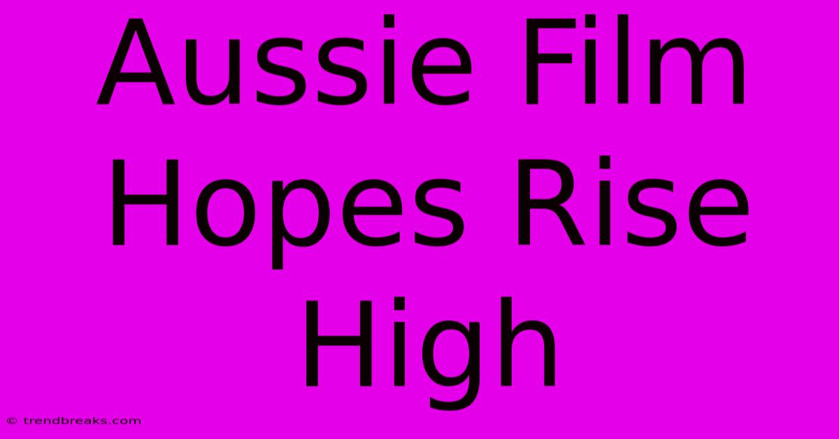 Aussie Film Hopes Rise High