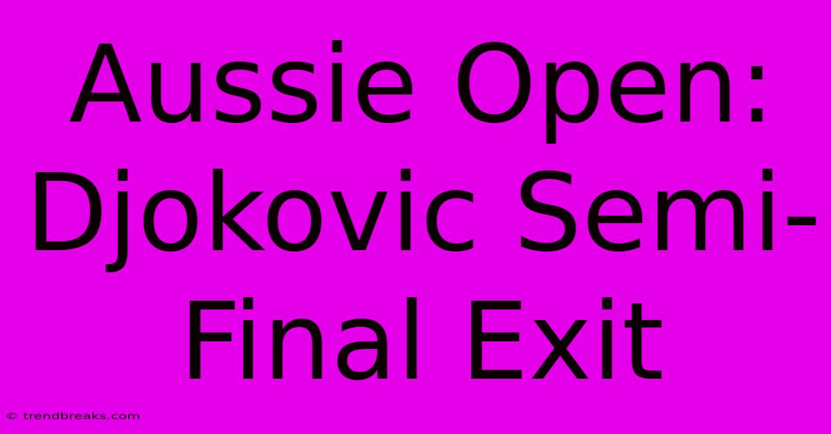 Aussie Open: Djokovic Semi-Final Exit