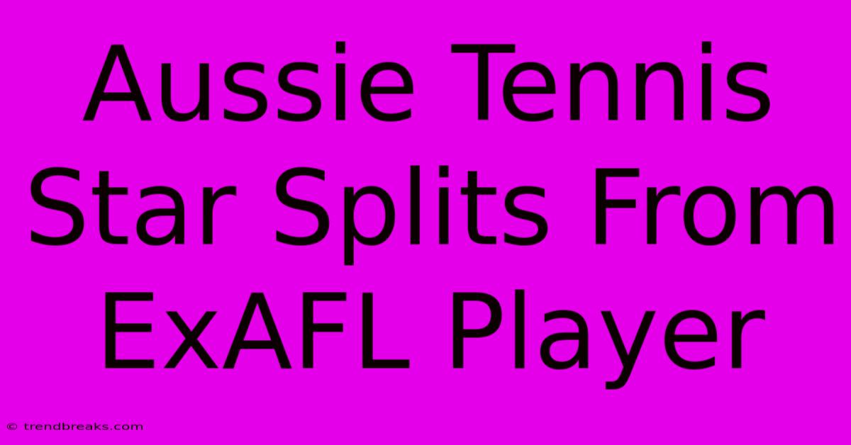 Aussie Tennis Star Splits From ExAFL Player