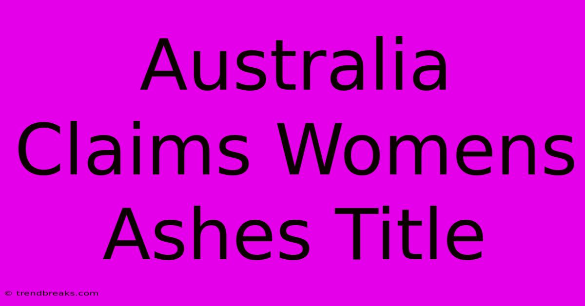 Australia Claims Womens Ashes Title