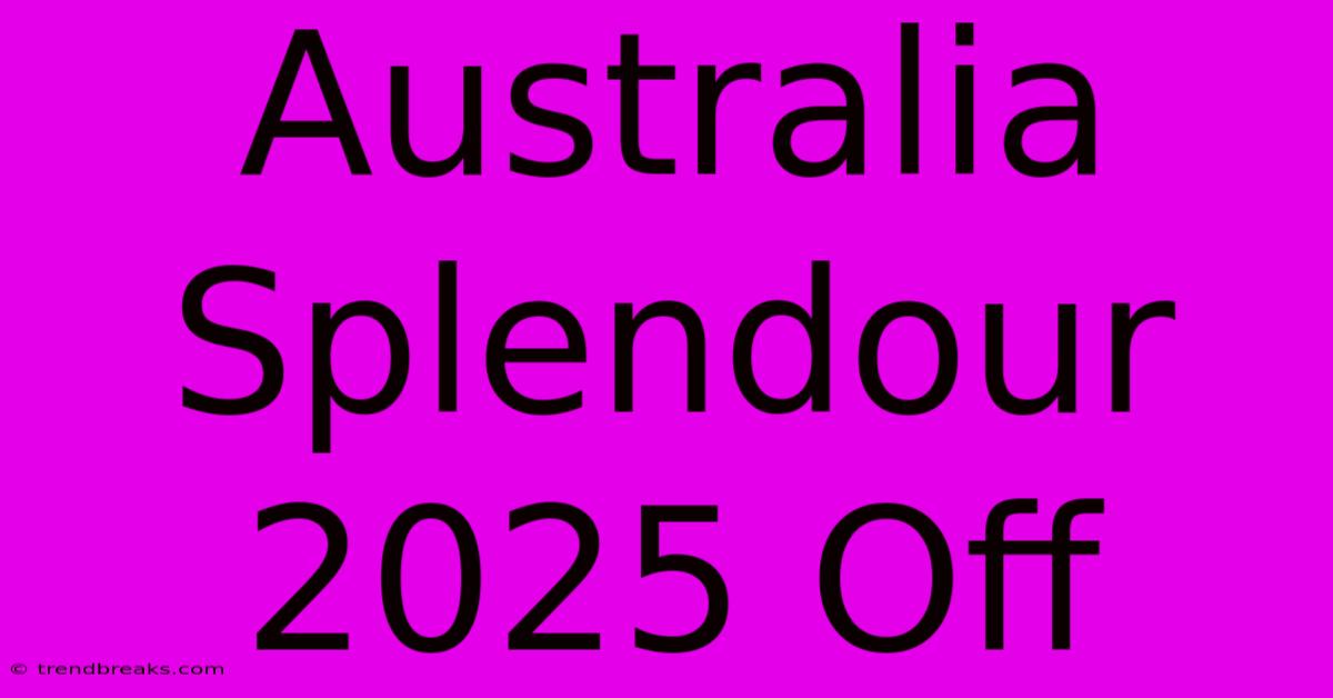 Australia Splendour 2025 Off