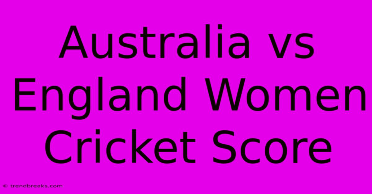 Australia Vs England Women Cricket Score