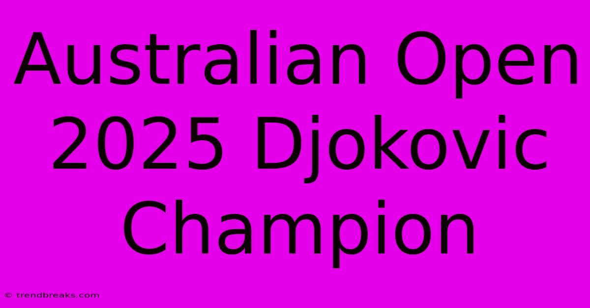 Australian Open 2025 Djokovic Champion