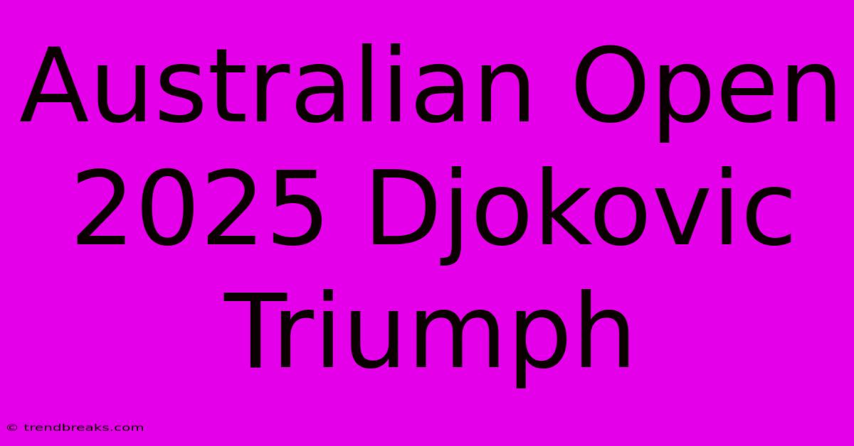 Australian Open 2025 Djokovic Triumph