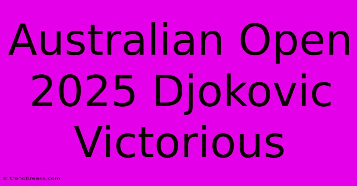 Australian Open 2025 Djokovic Victorious