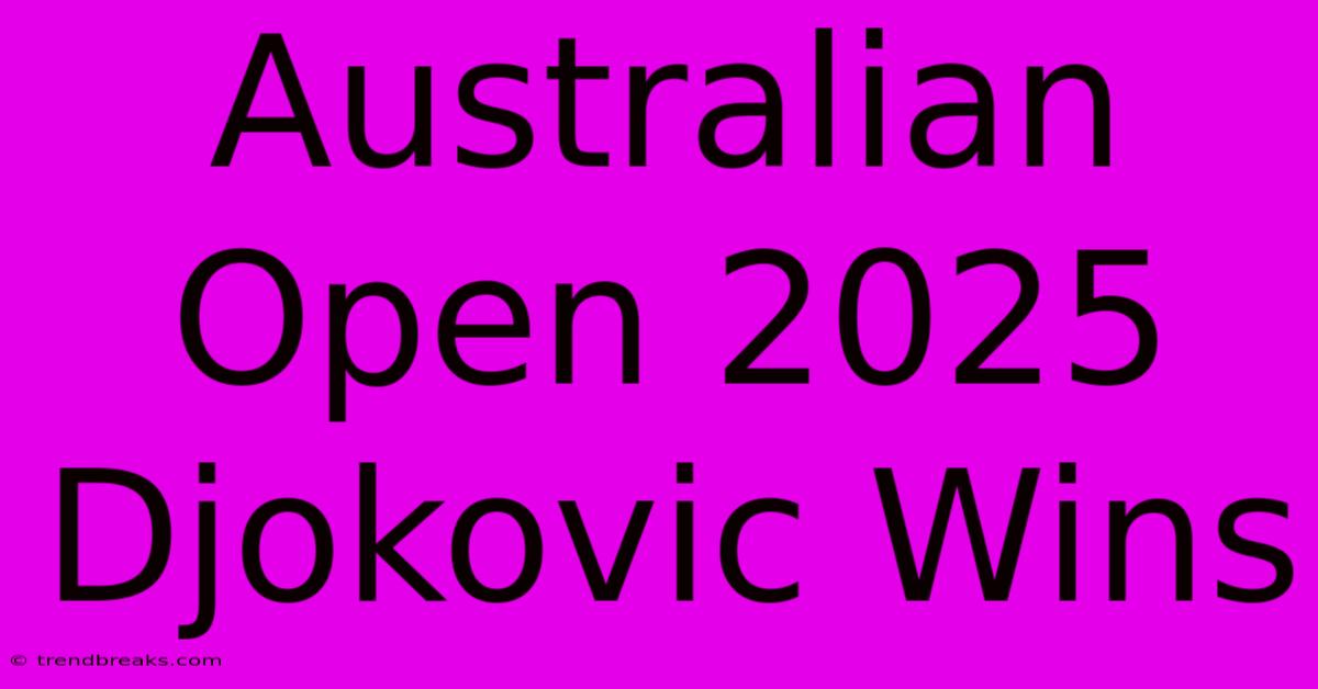 Australian Open 2025 Djokovic Wins