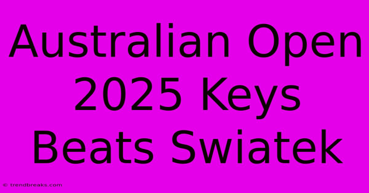 Australian Open 2025 Keys Beats Swiatek