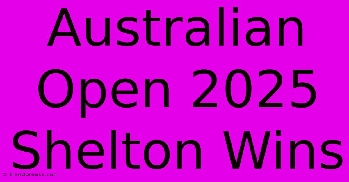 Australian Open 2025 Shelton Wins