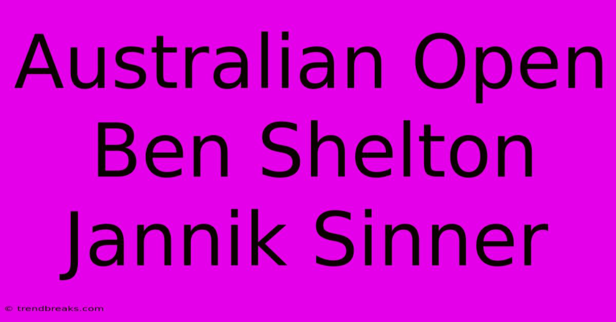 Australian Open Ben Shelton Jannik Sinner