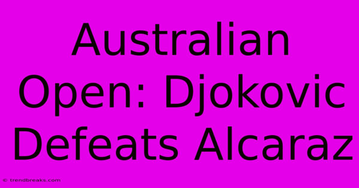 Australian Open: Djokovic Defeats Alcaraz