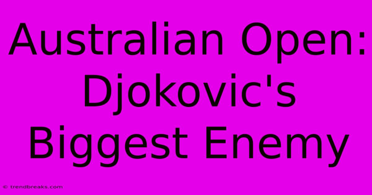 Australian Open: Djokovic's Biggest Enemy