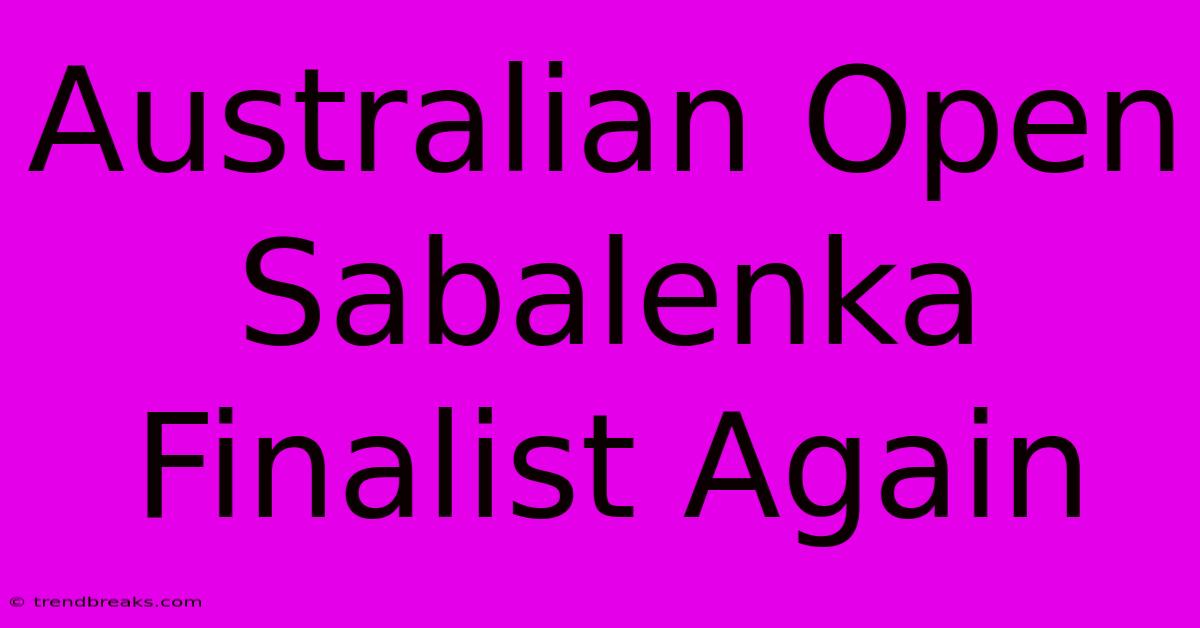 Australian Open Sabalenka Finalist Again