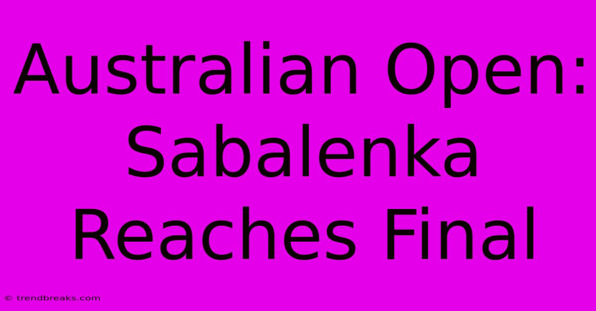 Australian Open: Sabalenka Reaches Final