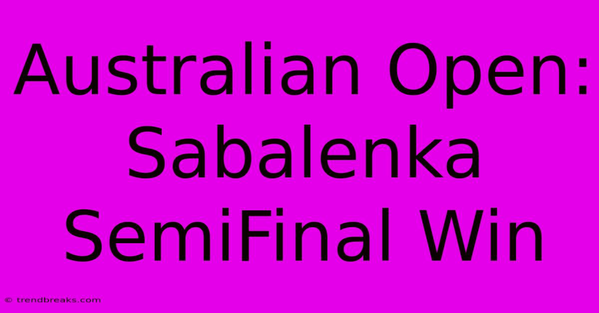 Australian Open: Sabalenka SemiFinal Win