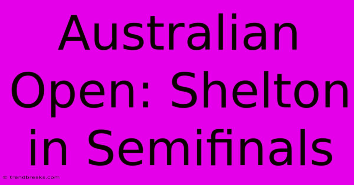 Australian Open: Shelton In Semifinals