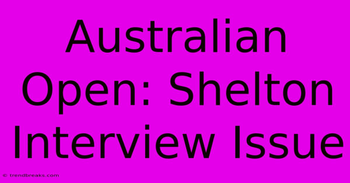 Australian Open: Shelton Interview Issue