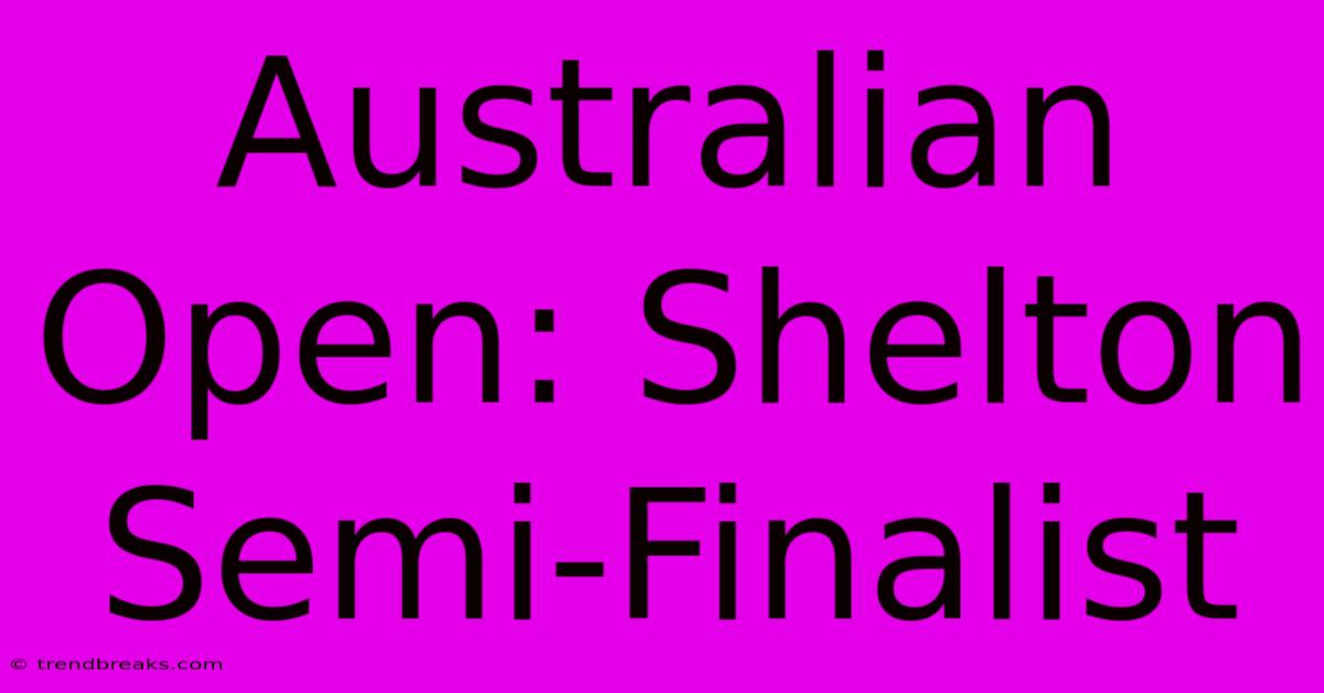 Australian Open: Shelton Semi-Finalist