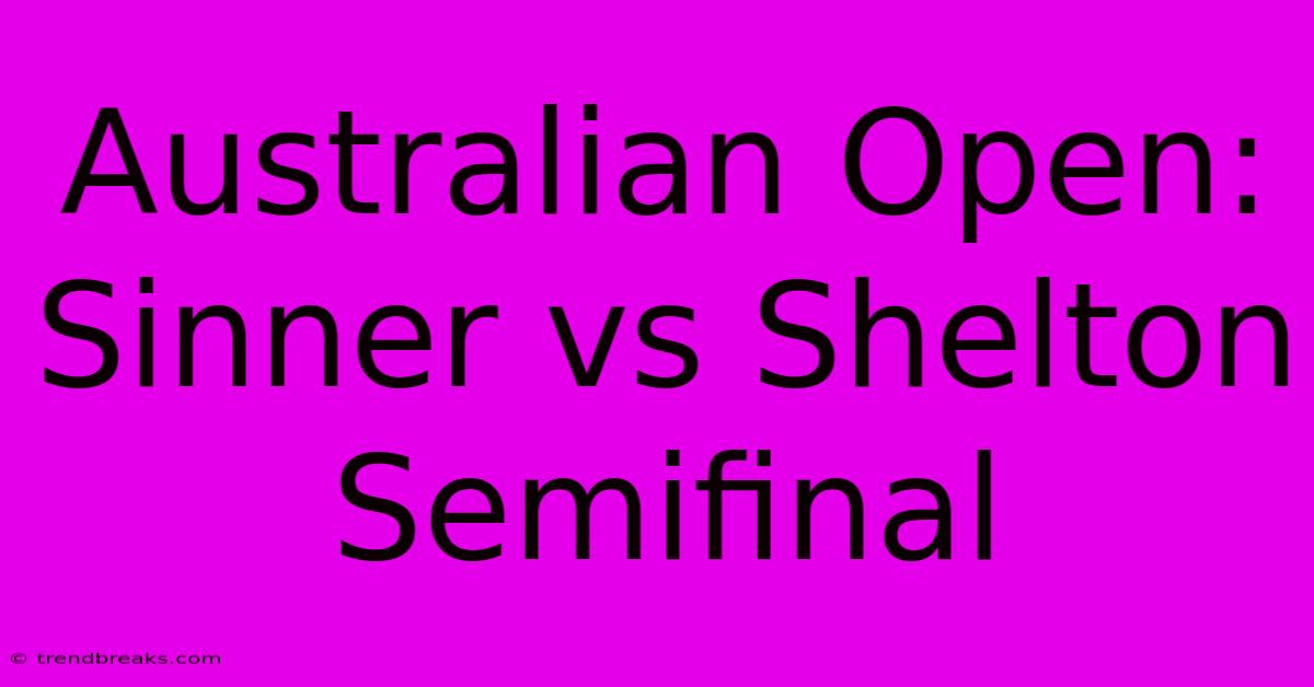 Australian Open: Sinner Vs Shelton Semifinal