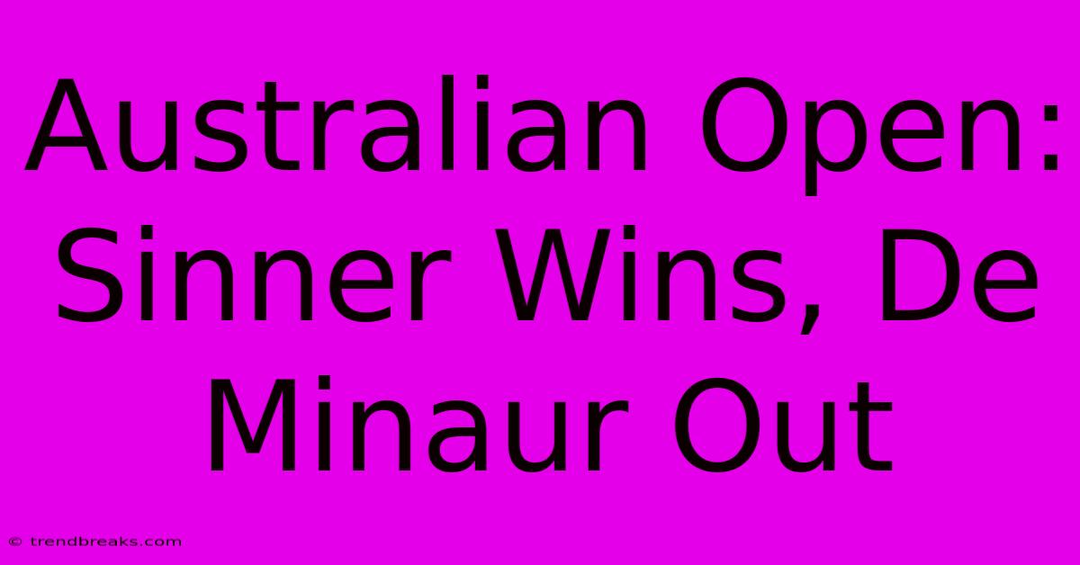 Australian Open: Sinner Wins, De Minaur Out