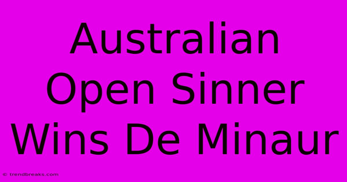 Australian Open Sinner Wins De Minaur