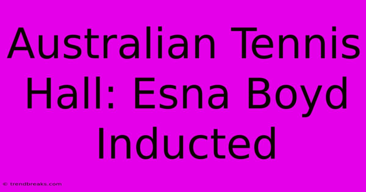 Australian Tennis Hall: Esna Boyd Inducted