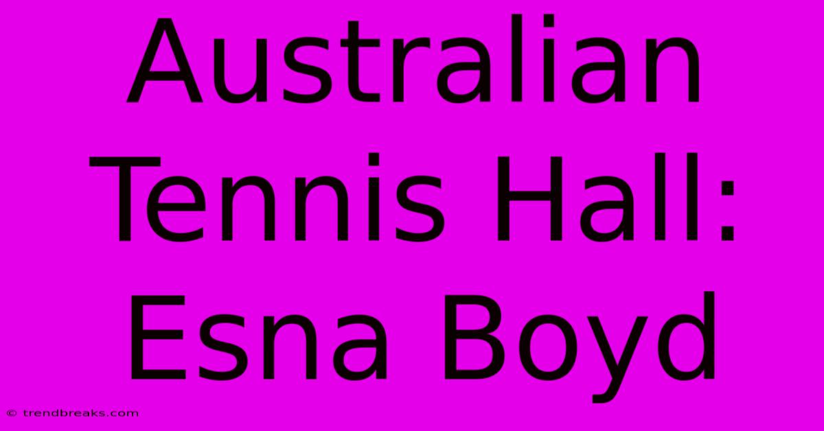 Australian Tennis Hall: Esna Boyd