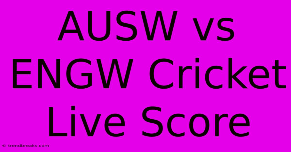 AUSW Vs ENGW Cricket Live Score