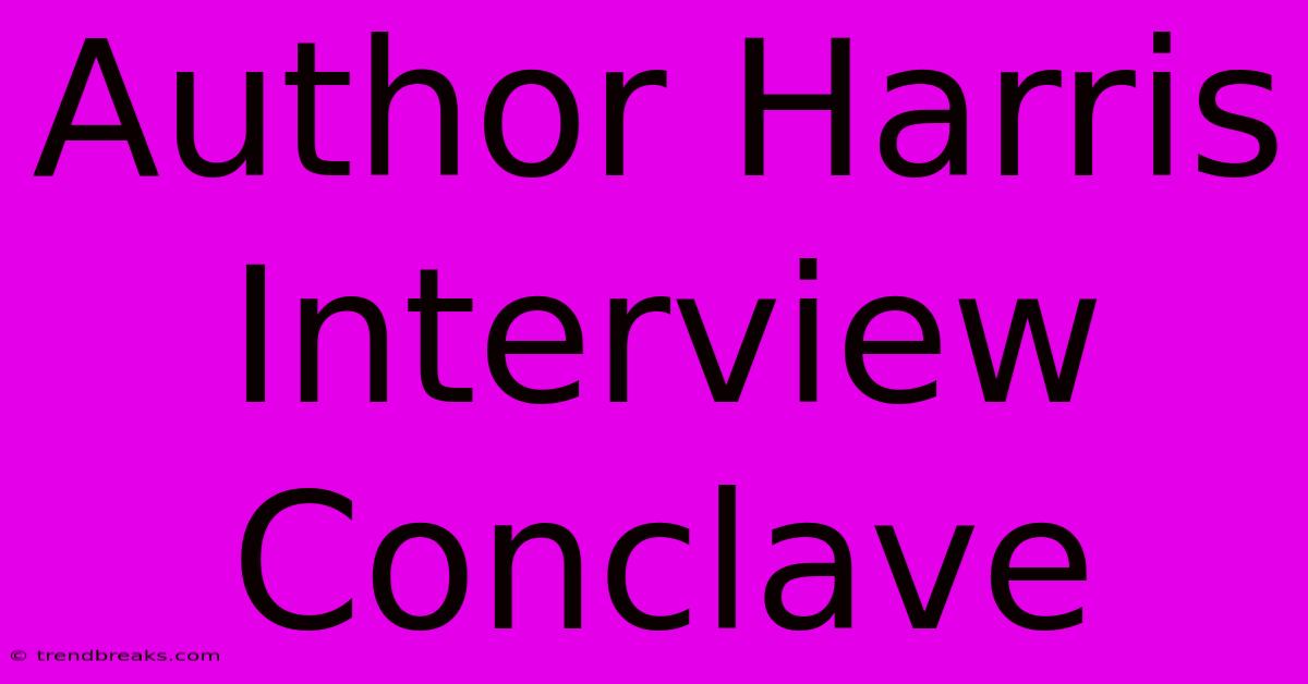 Author Harris Interview Conclave