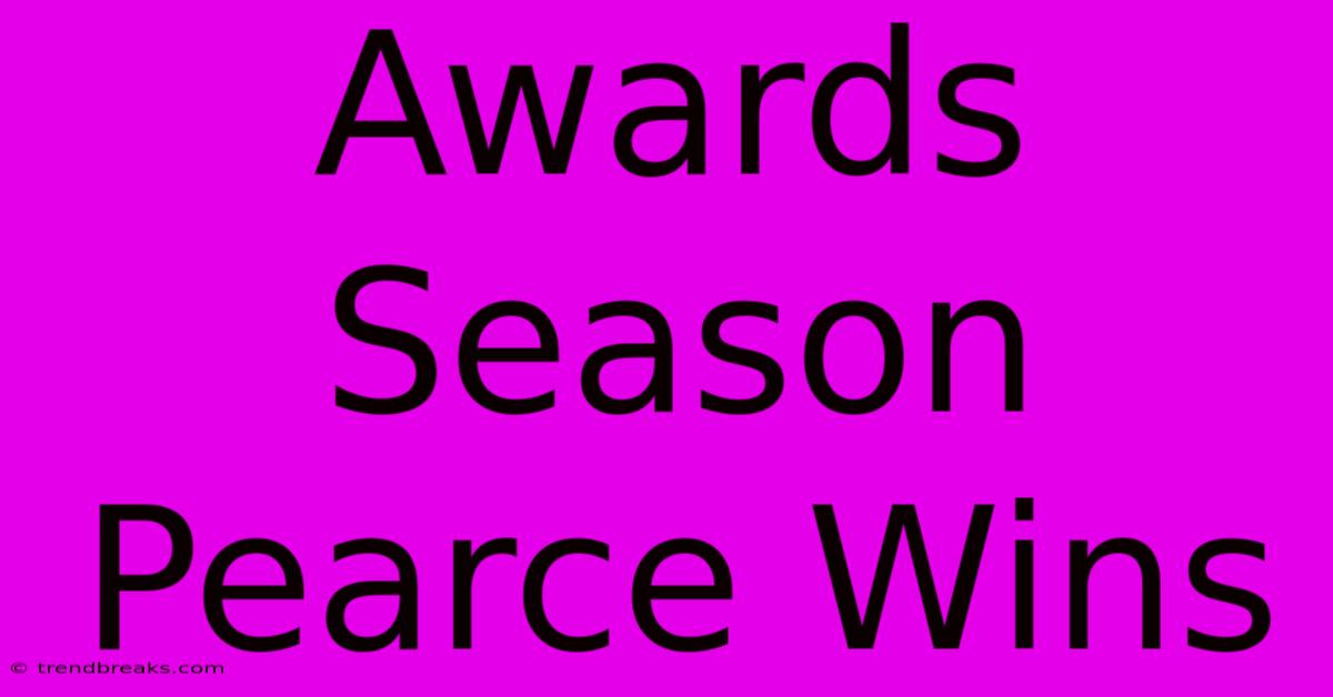 Awards Season Pearce Wins