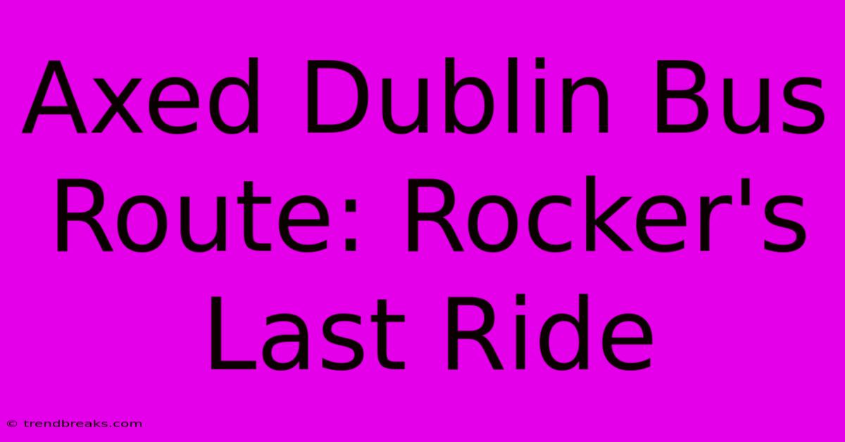 Axed Dublin Bus Route: Rocker's Last Ride