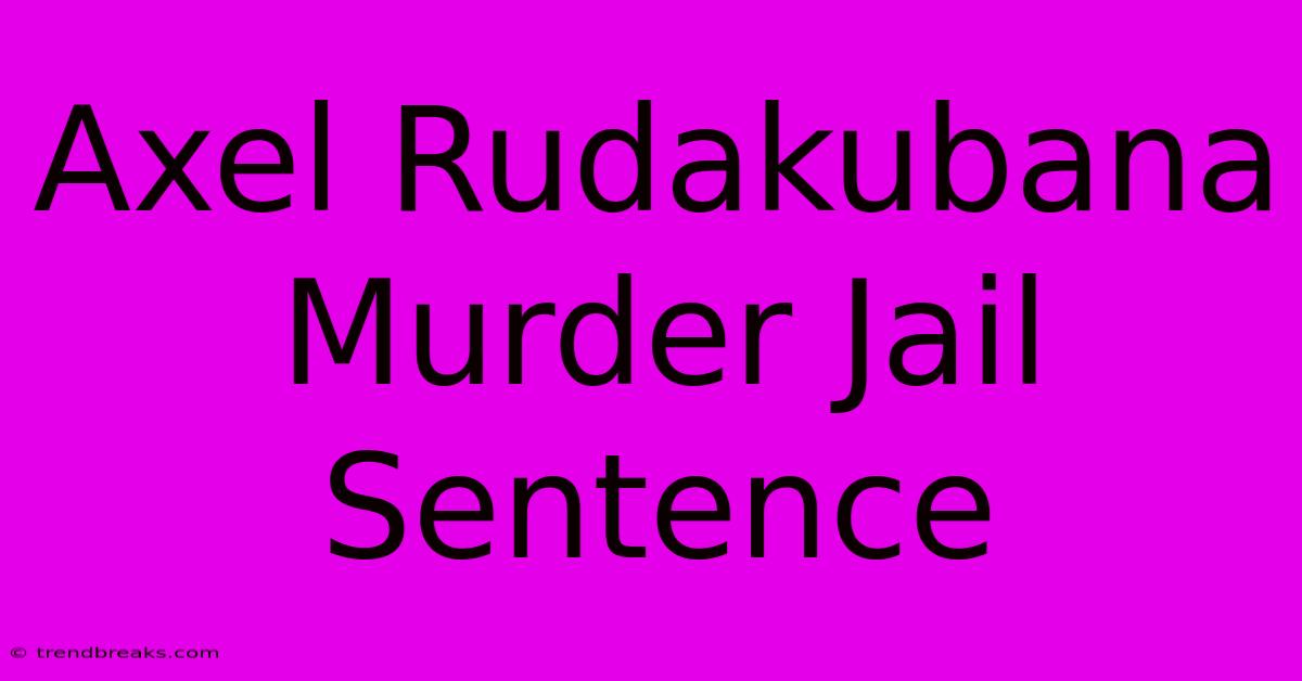 Axel Rudakubana Murder Jail Sentence