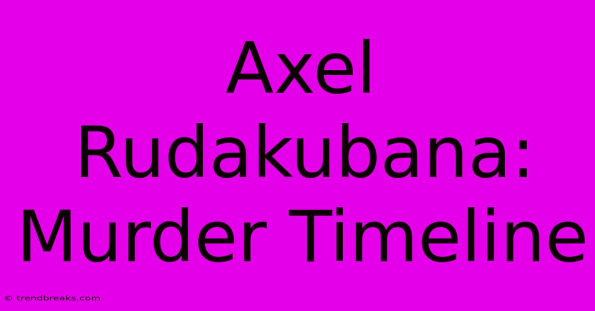 Axel Rudakubana: Murder Timeline