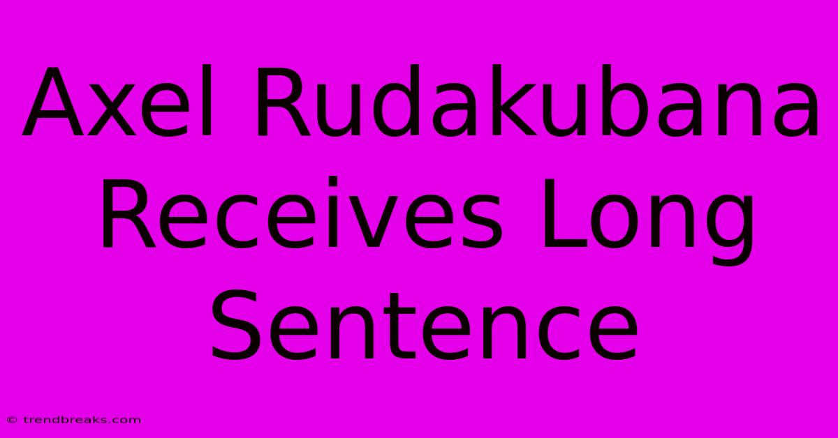 Axel Rudakubana Receives Long Sentence