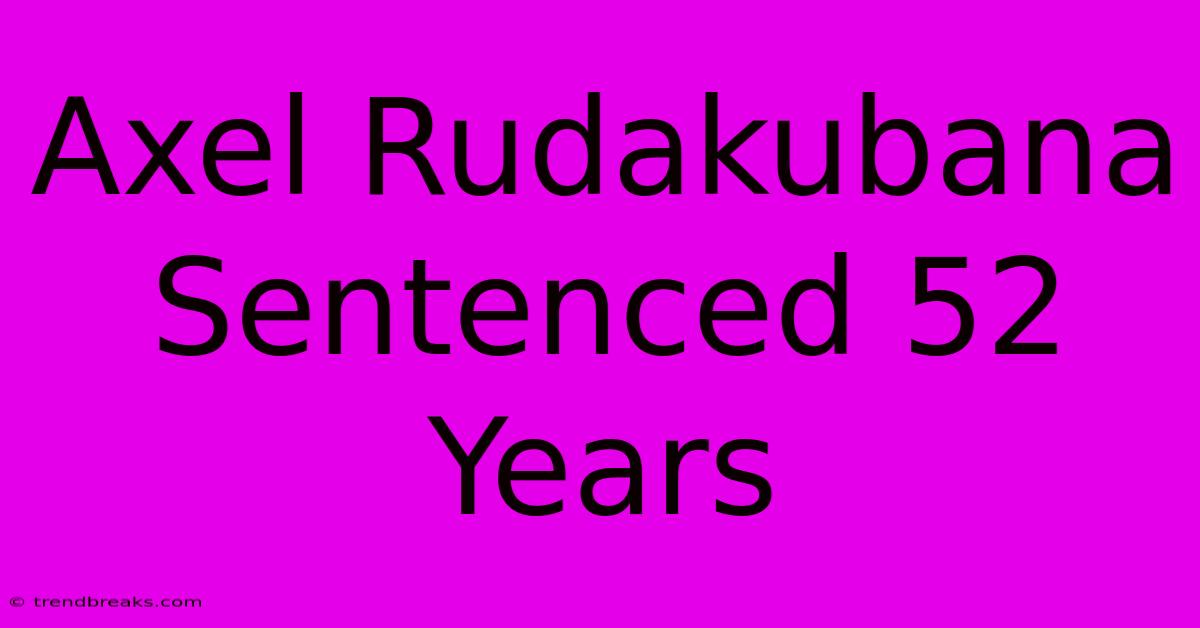 Axel Rudakubana Sentenced 52 Years