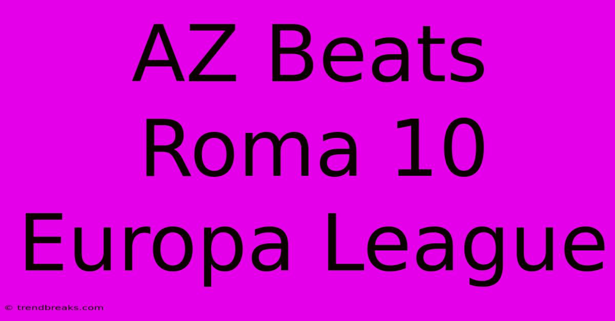 AZ Beats Roma 10 Europa League