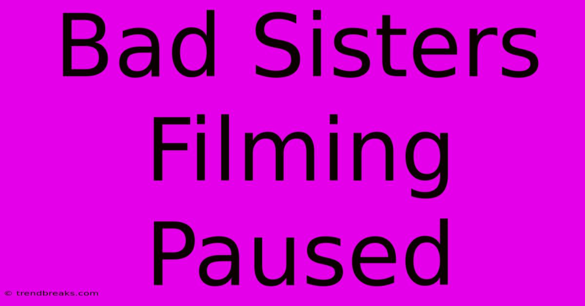 Bad Sisters Filming Paused