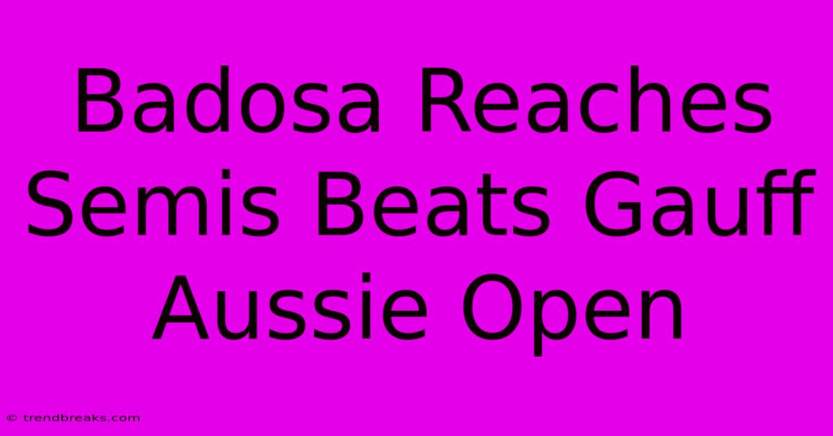 Badosa Reaches Semis Beats Gauff Aussie Open