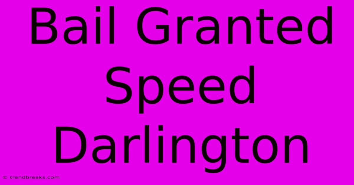 Bail Granted Speed Darlington