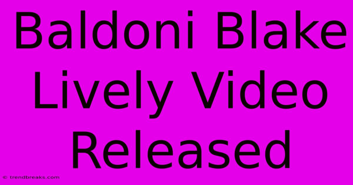 Baldoni Blake Lively Video Released