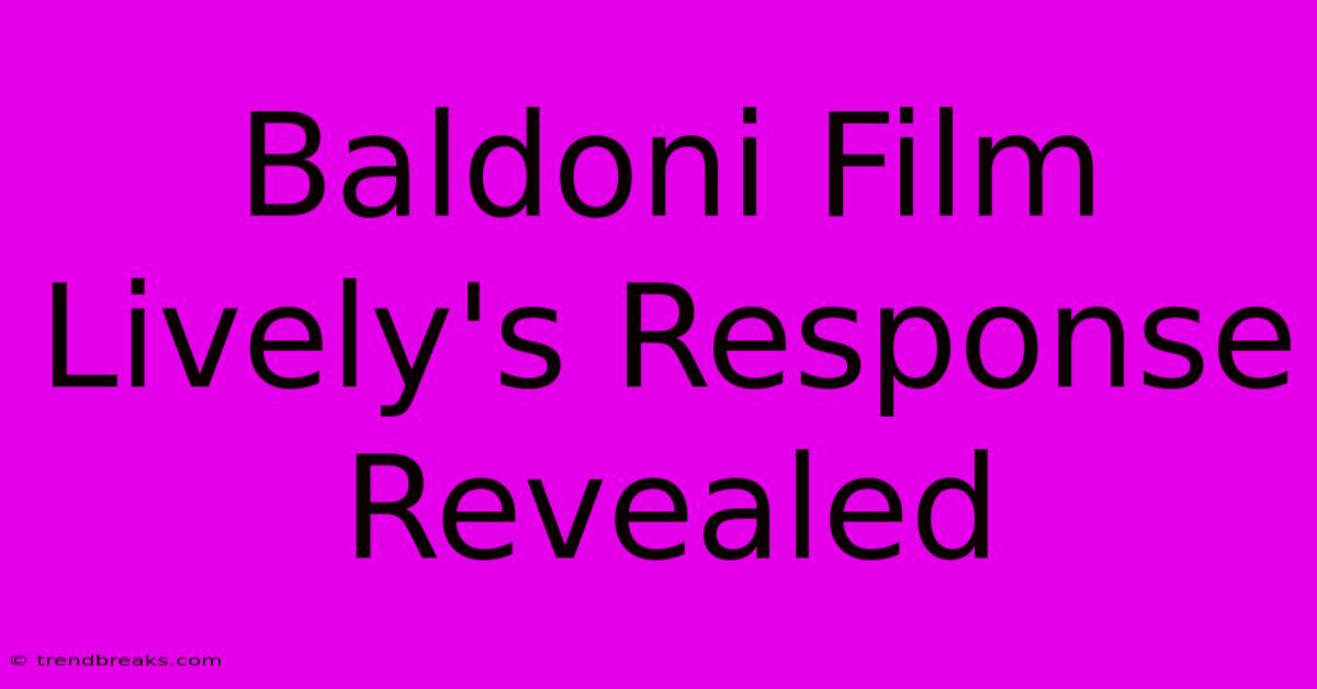 Baldoni Film Lively's Response Revealed