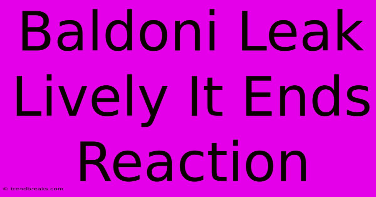 Baldoni Leak Lively It Ends Reaction