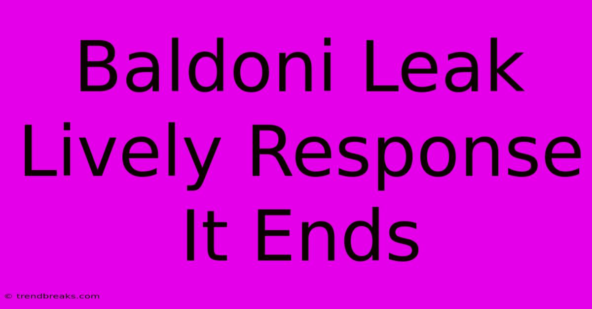 Baldoni Leak Lively Response It Ends