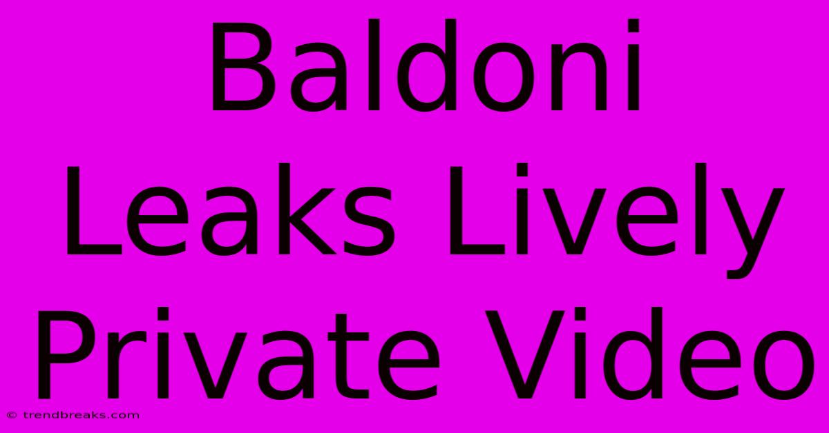 Baldoni Leaks Lively Private Video