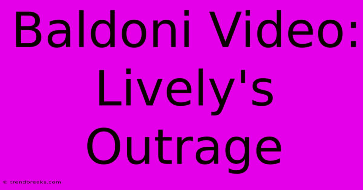 Baldoni Video: Lively's Outrage