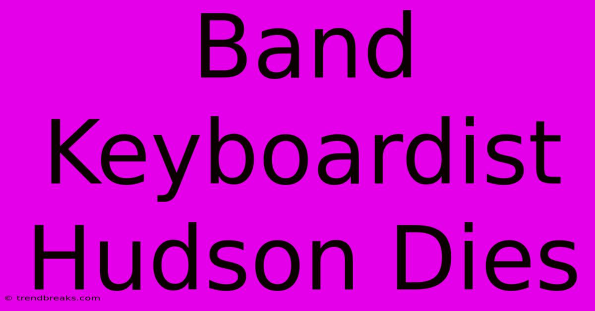 Band Keyboardist Hudson Dies