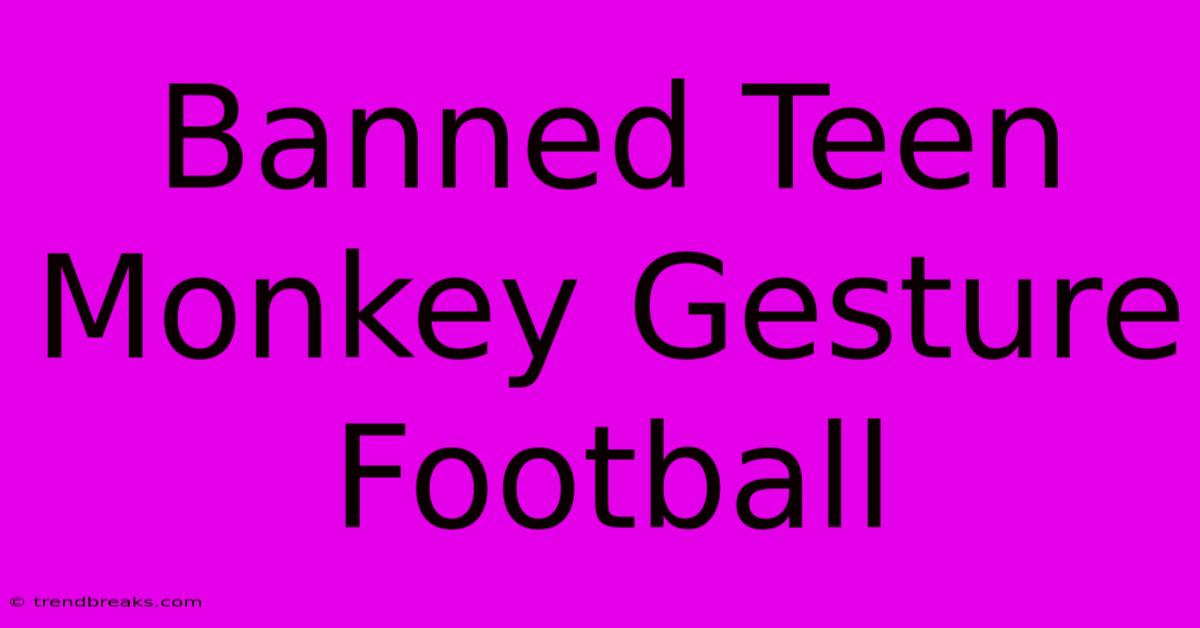 Banned Teen Monkey Gesture Football