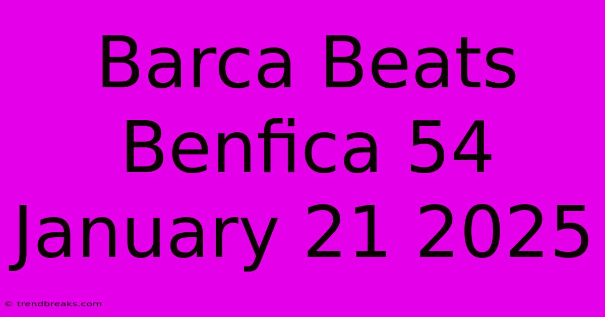 Barca Beats Benfica 54 January 21 2025