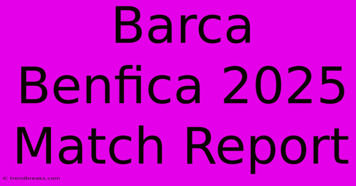 Barca Benfica 2025 Match Report