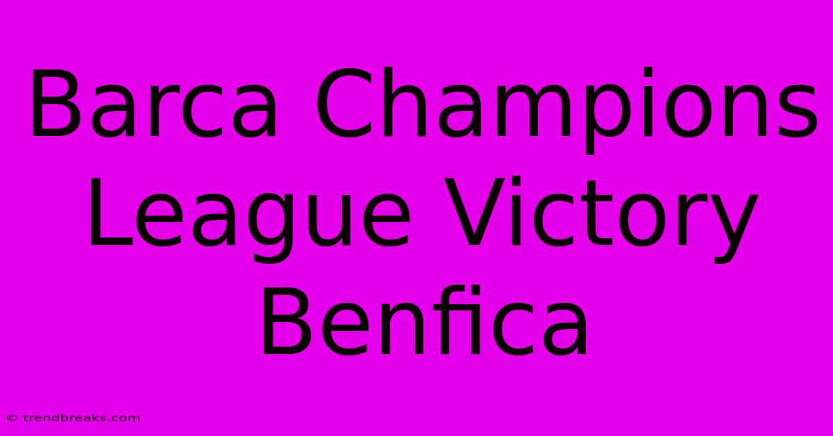 Barca Champions League Victory Benfica