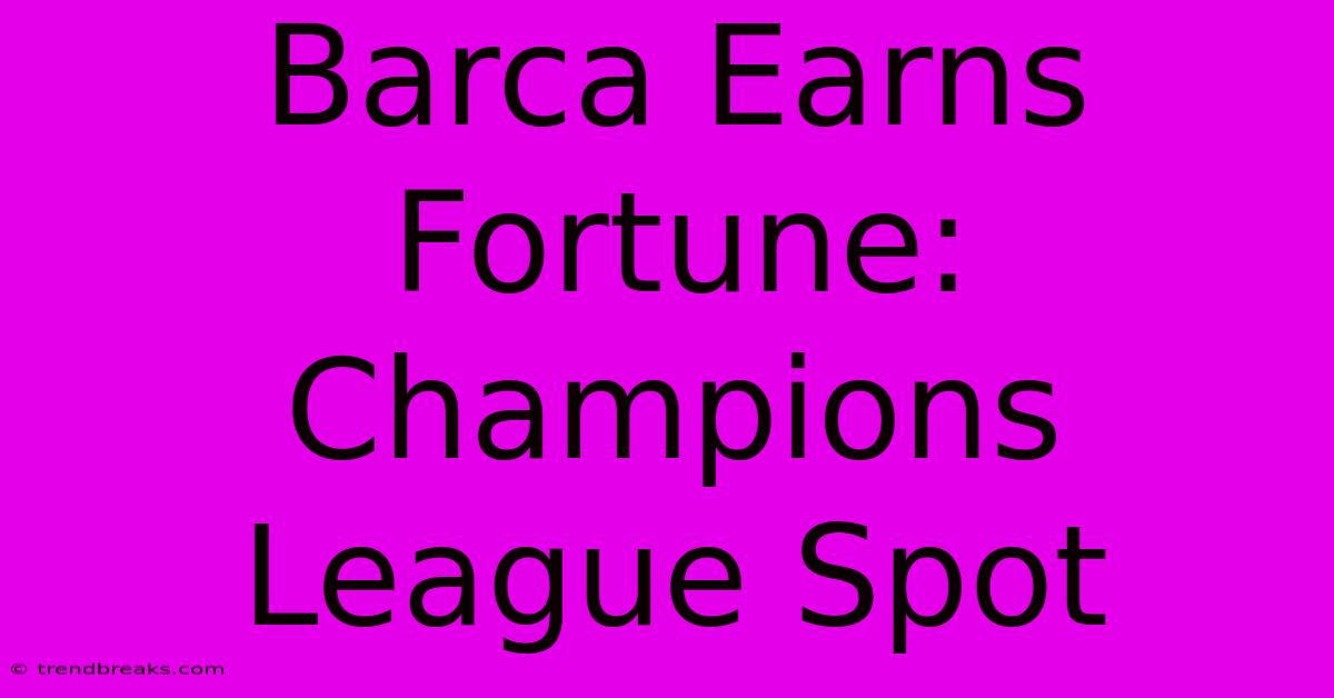 Barca Earns Fortune: Champions League Spot